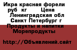 Икра красная форели 1300 руб./кг.!!! › Цена ­ 1 300 - Ленинградская обл., Санкт-Петербург г. Продукты и напитки » Морепродукты   
